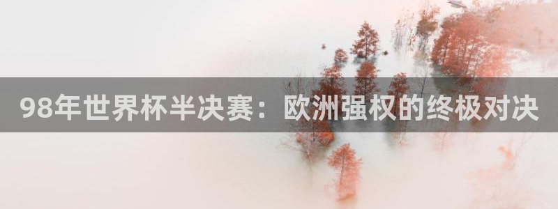 英格兰联赛杯直播：98年世界杯半决赛：欧洲强权的终极对决